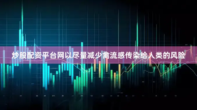 炒股配资平台网以尽量减少禽流感传染给人类的风险