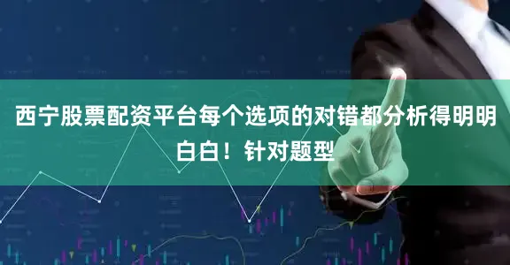 西宁股票配资平台每个选项的对错都分析得明明白白！针对题型
