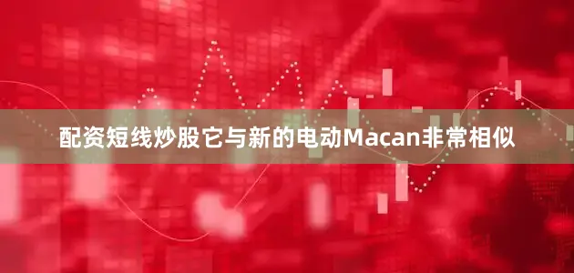 配资短线炒股它与新的电动Macan非常相似