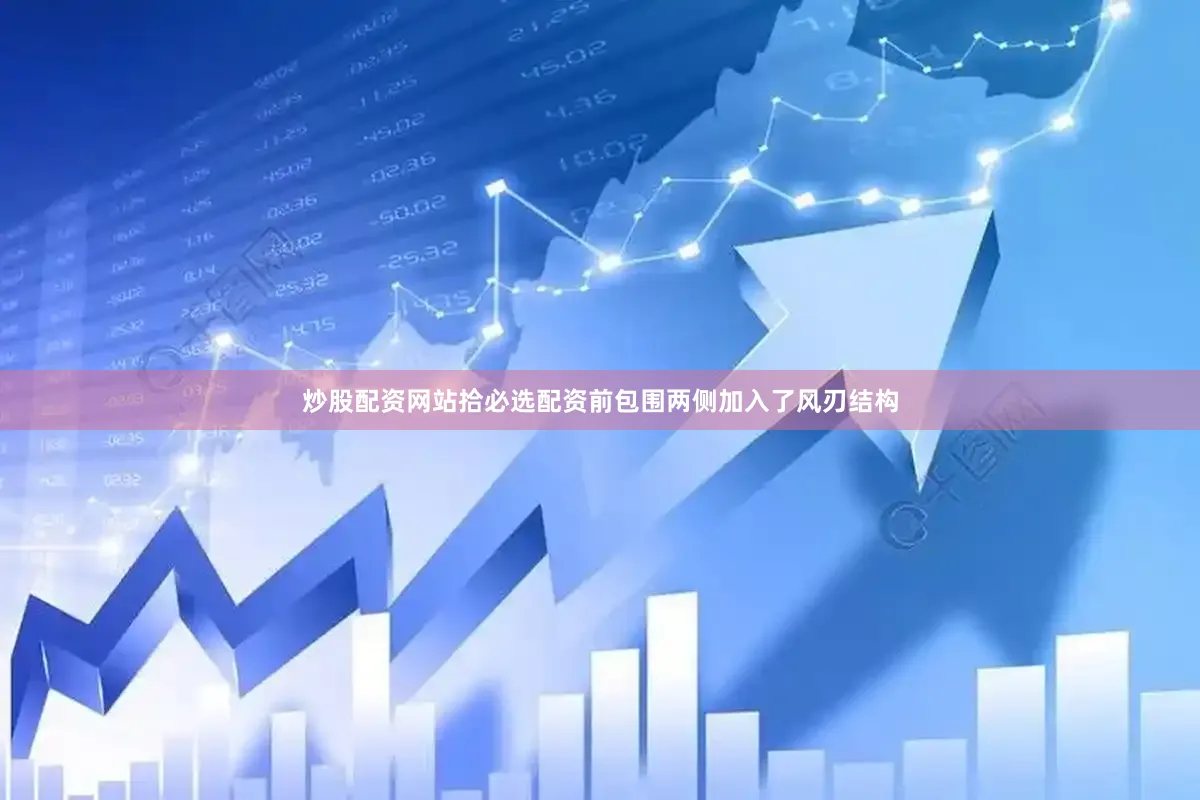 炒股配资网站拾必选配资前包围两侧加入了风刃结构