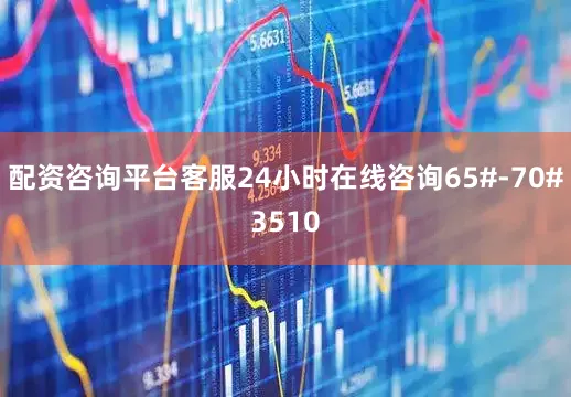 配资咨询平台客服24小时在线咨询65#-70#3510