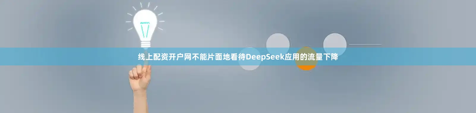 线上配资开户网不能片面地看待DeepSeek应用的流量下降