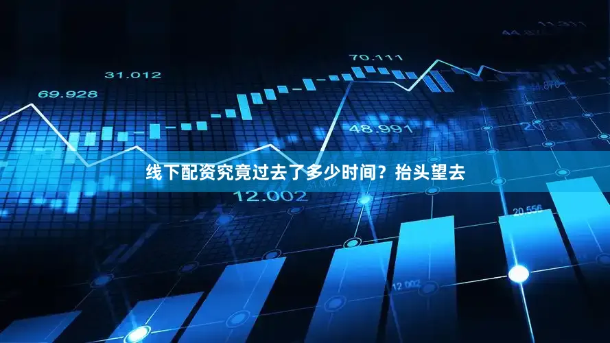 线下配资究竟过去了多少时间？抬头望去