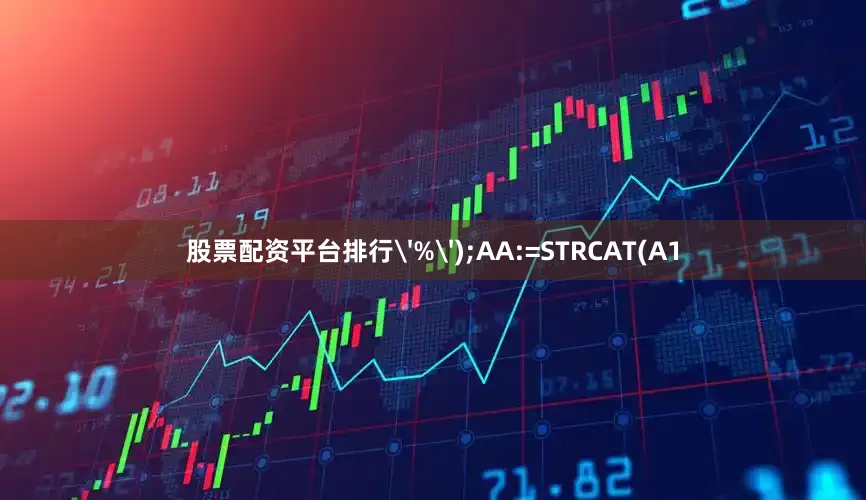 股票配资平台排行'%');AA:=STRCAT(A1
