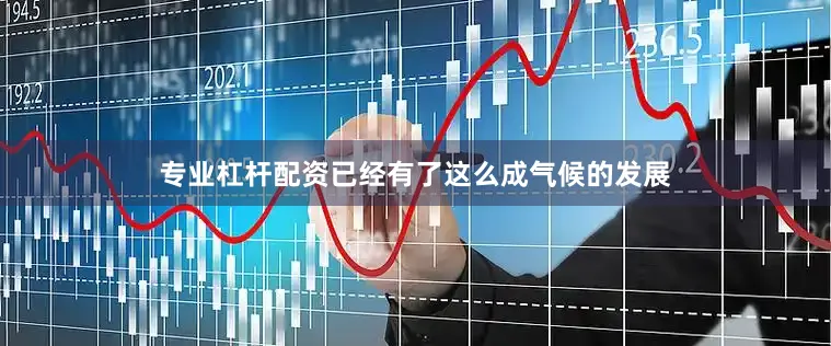 专业杠杆配资已经有了这么成气候的发展