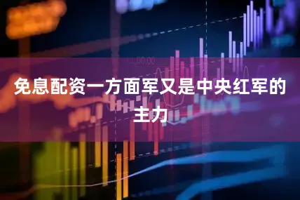 免息配资一方面军又是中央红军的主力