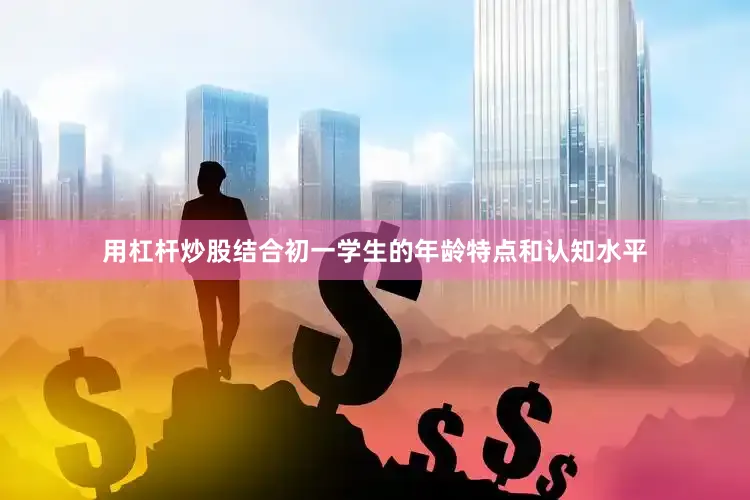 用杠杆炒股结合初一学生的年龄特点和认知水平